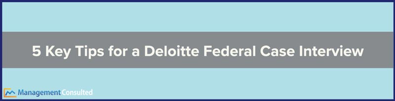 5 Key Tips for a Deloitte Federal Case Interview, Deloitte Federal Case Interview, deloitte federal case interview prep, deloitte federal consulting case interview, deloitte federal practice case interview