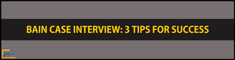 Bain Case Interview-3 Tips For Success, bain case interview practice, bain final round interview, bain interview questions, bain case interview prep