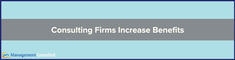 Consulting Firms Increase Benefits, Consulting Firm Benefits