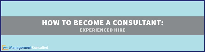 How To Become A Consultant-Experienced Hire