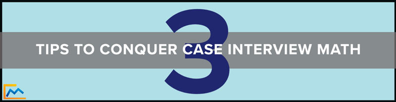 Three Tips to Conquer Case Interview Math