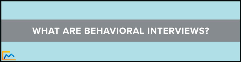 What are Behavioral Interviews?